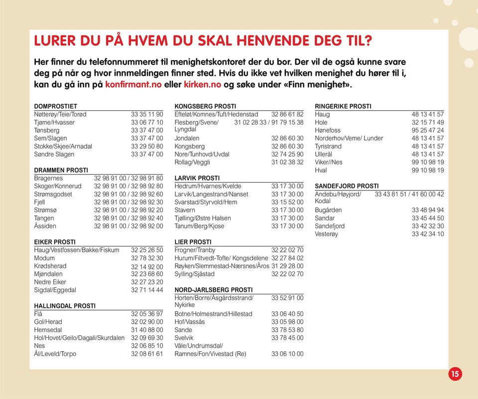 DOMPROSTIET Nøtterøy/Teie/Torød 33 35 11 90 Tjøme/Hvasser 33 06 77 10 Tønsberg 33 37 47 00 Sem/Slagen 33 37 47 00 Stokke/Skjee/Arnadal 33 29 50 80 Søndre Slagen 33 37 47 00 DRAMMEN PROSTI Bragernes