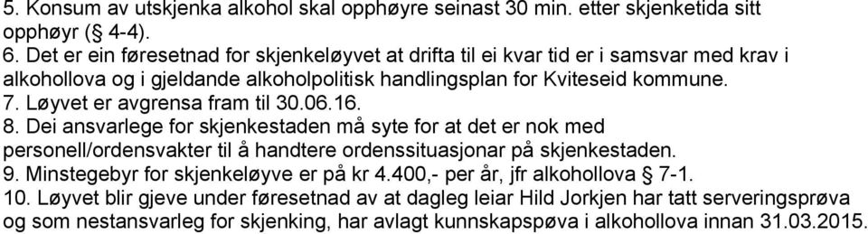 Løyvet er avgrensa fram til 30.06.16. 8. Dei ansvarlege for skjenkestaden må syte for at det er nok med personell/ordensvakter til å handtere ordenssituasjonar på skjenkestaden. 9.