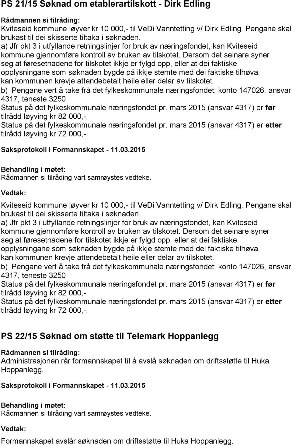 Dersom det seinare syner seg at føresetnadene for tilskotet ikkje er fylgd opp, eller at dei faktiske opplysningane som søknaden bygde på ikkje stemte med dei faktiske tilhøva, kan kommunen krevje