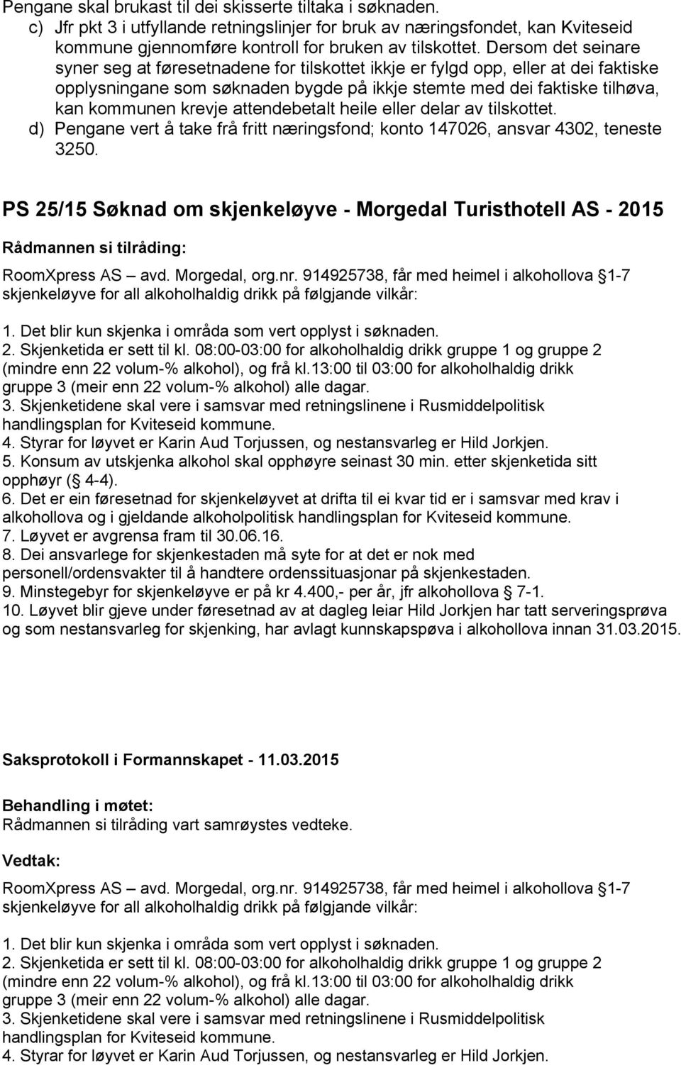 attendebetalt heile eller delar av tilskottet. d) Pengane vert å take frå fritt næringsfond; konto 147026, ansvar 4302, teneste 3250.