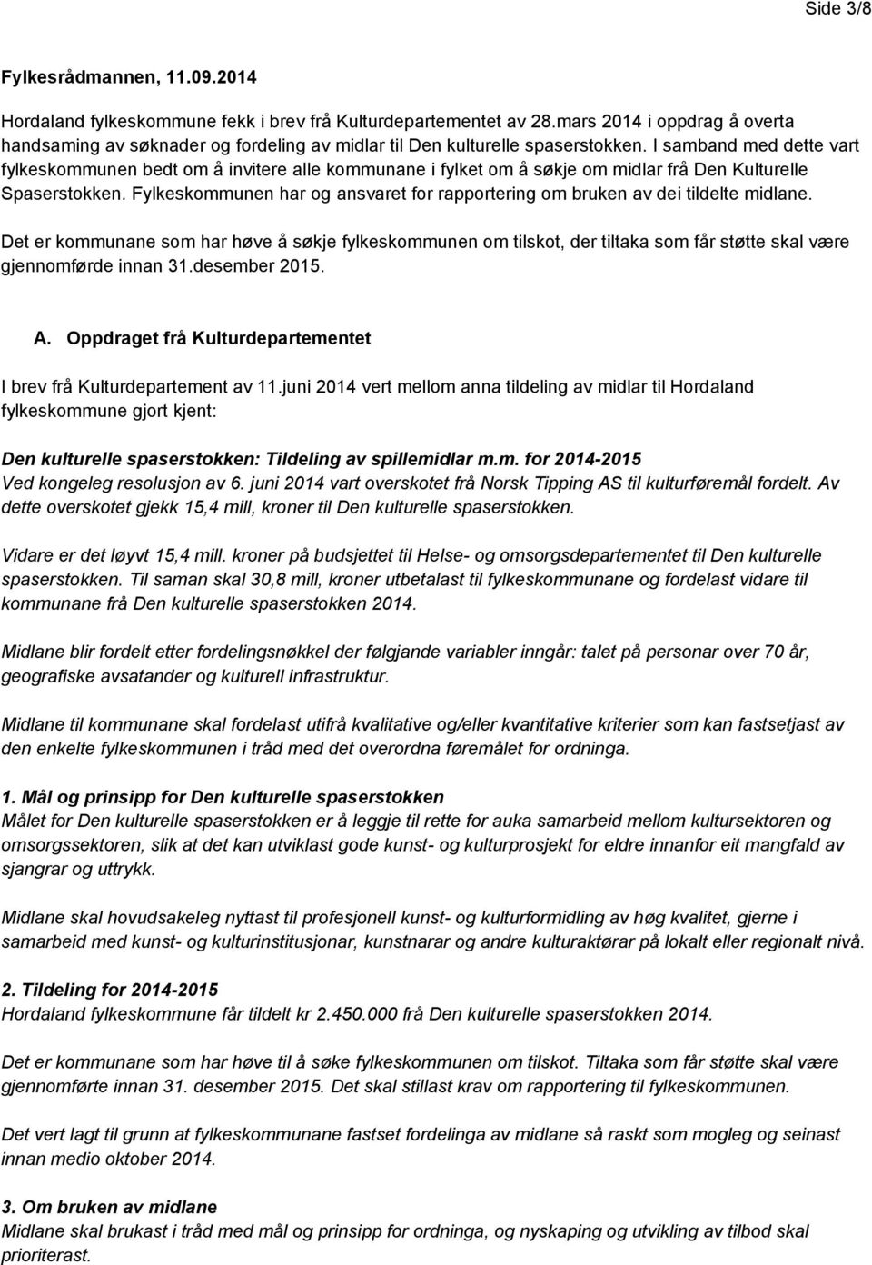 I samband med dette vart fylkeskommunen bedt om å invitere alle kommunane i fylket om å søkje om midlar frå Den Kulturelle Spaserstokken.