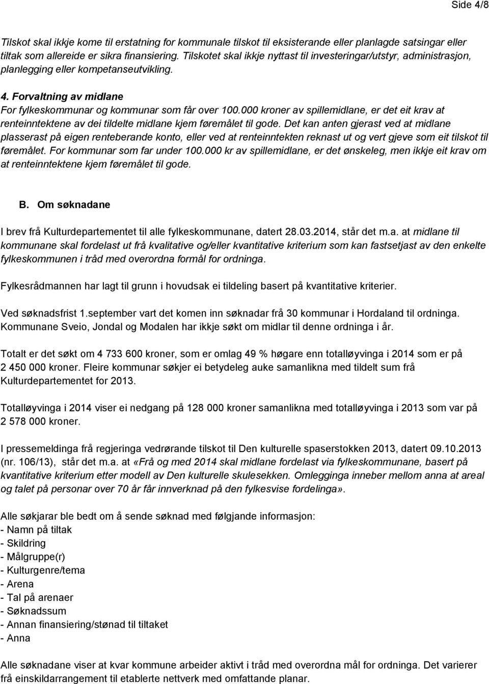 000 kroner av spillemidlane, er det eit krav at renteinntektene av dei tildelte midlane kjem føremålet til gode.