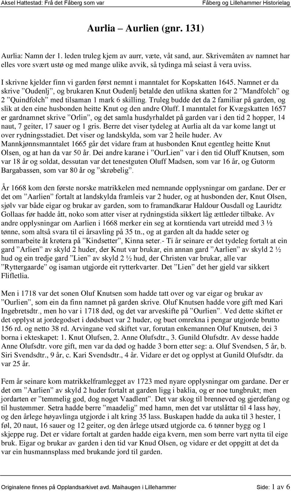 Namnet er da skrive Oudenlj, og brukaren Knut Oudenlj betalde den utlikna skatten for 2 Mandfolch og 2 Quindfolch med tilsaman 1 mark 6 skilling.