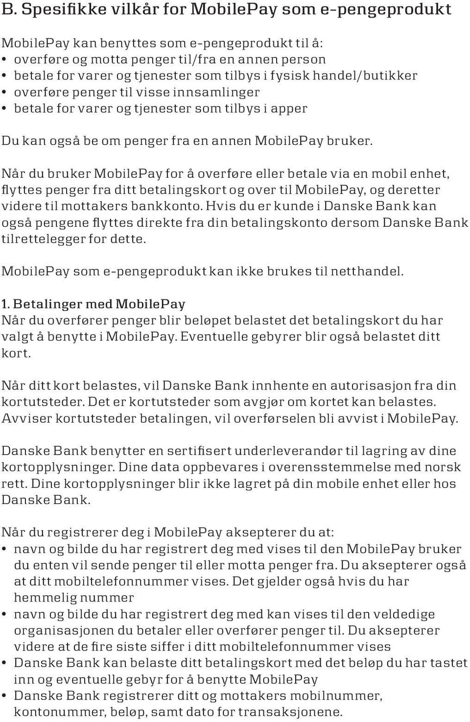 Når du bruker MobilePay for å overføre eller betale via en mobil enhet, flyttes penger fra ditt betalingskort og over til MobilePay, og deretter videre til mottakers bankkonto.