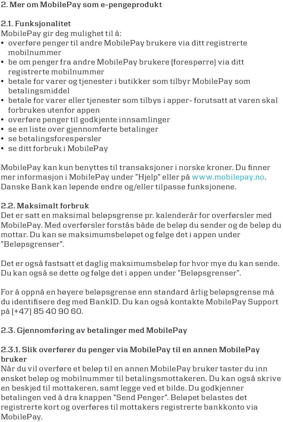 registrerte mobilnummer betale for varer og tjenester i butikker som tilbyr MobilePay som betalingsmiddel betale for varer eller tjenester som tilbys i apper- forutsatt at varen skal forbrukes