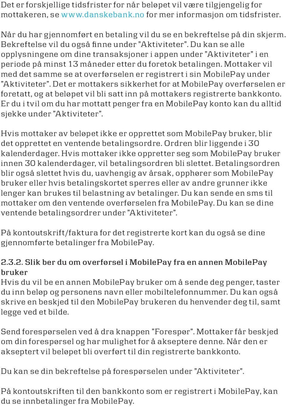 Du kan se alle opplysningene om dine transaksjoner i appen under Aktiviteter i en periode på minst 13 måneder etter du foretok betalingen.