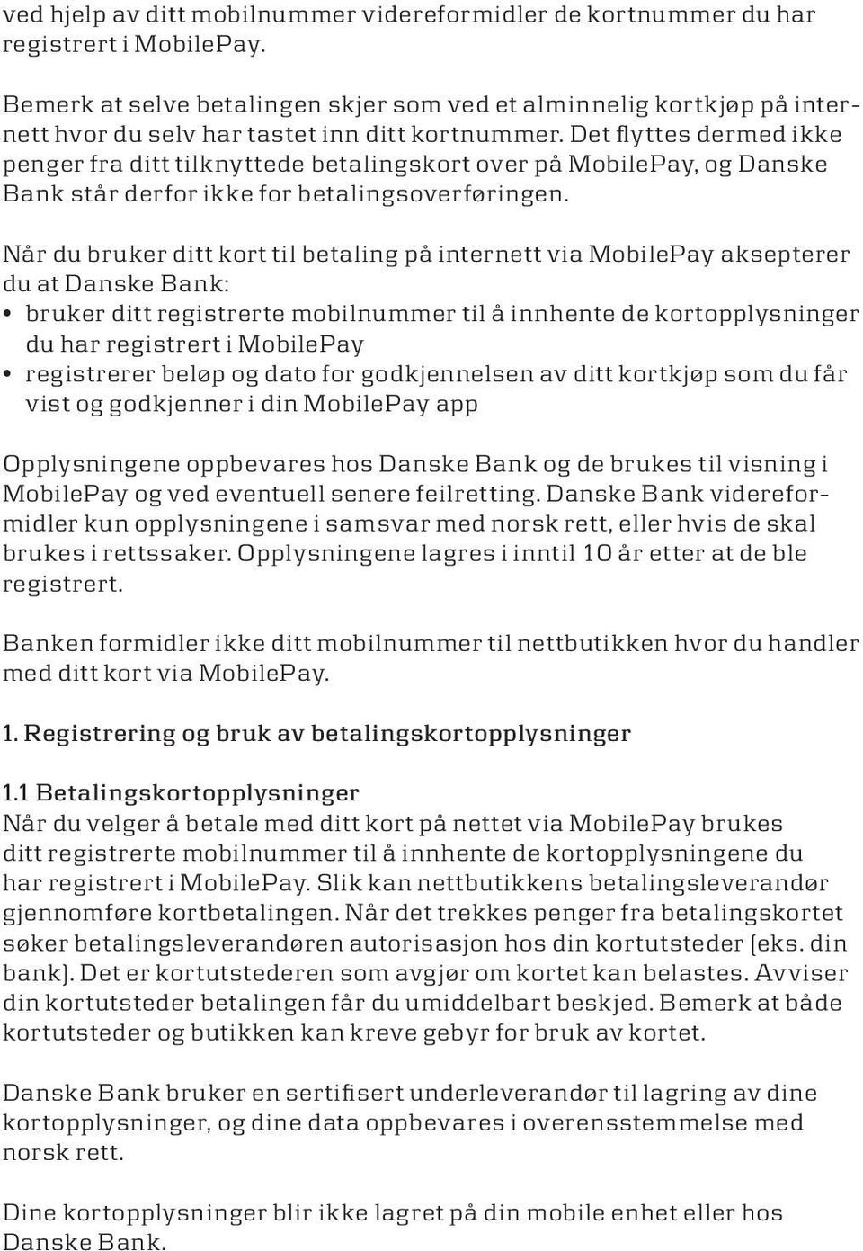 Det flyttes dermed ikke penger fra ditt tilknyttede betalingskort over på MobilePay, og Danske Bank står derfor ikke for betalingsoverføringen.