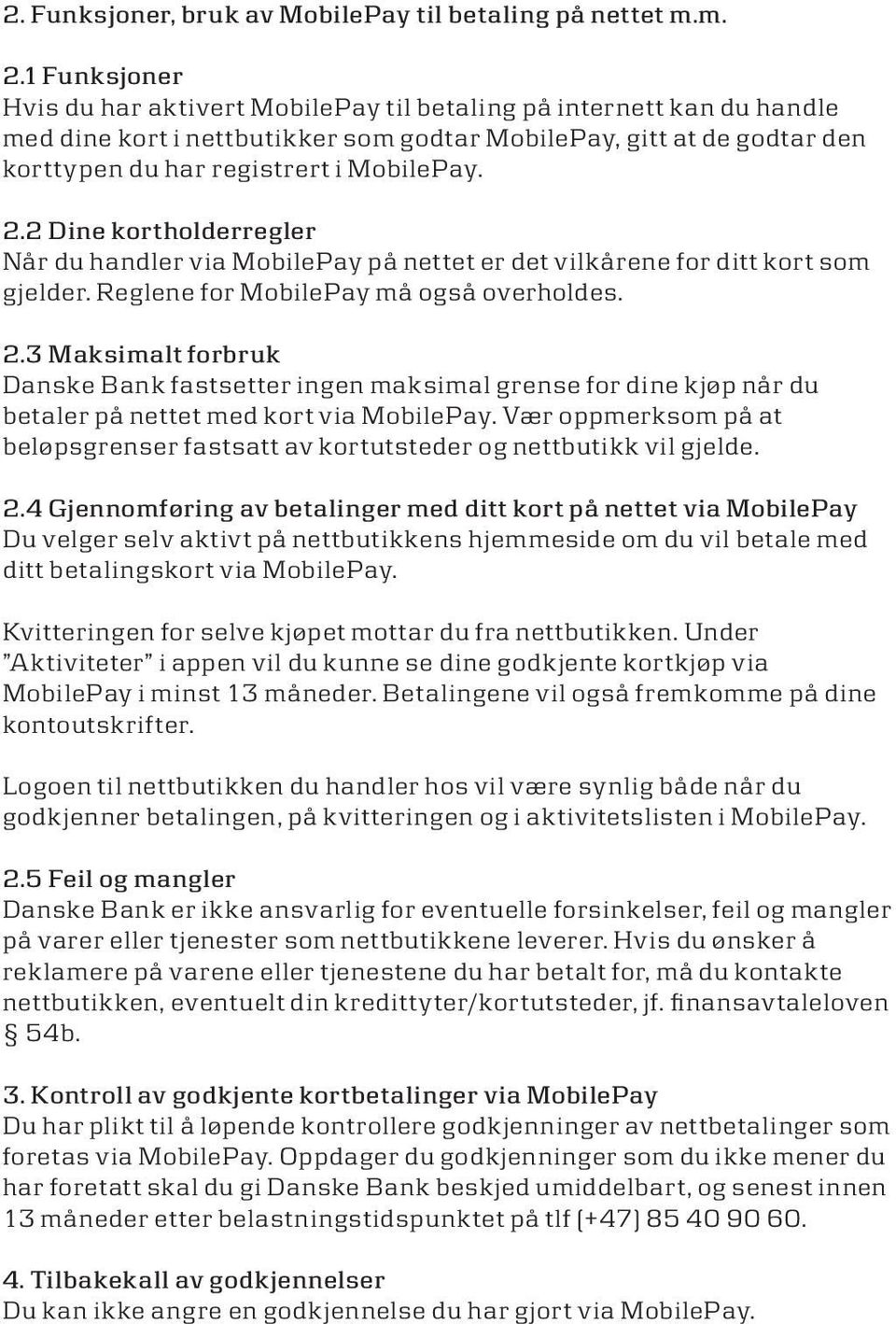 2 Dine kortholderregler Når du handler via MobilePay på nettet er det vilkårene for ditt kort som gjelder. Reglene for MobilePay må også overholdes. 2.