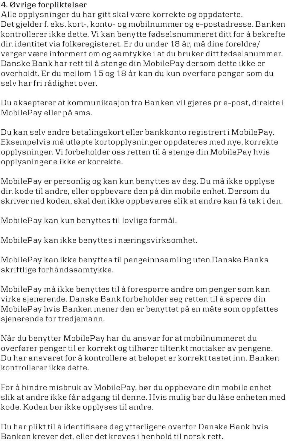 Danske Bank har rett til å stenge din MobilePay dersom dette ikke er overholdt. Er du mellom 15 og 18 år kan du kun overføre penger som du selv har fri rådighet over.