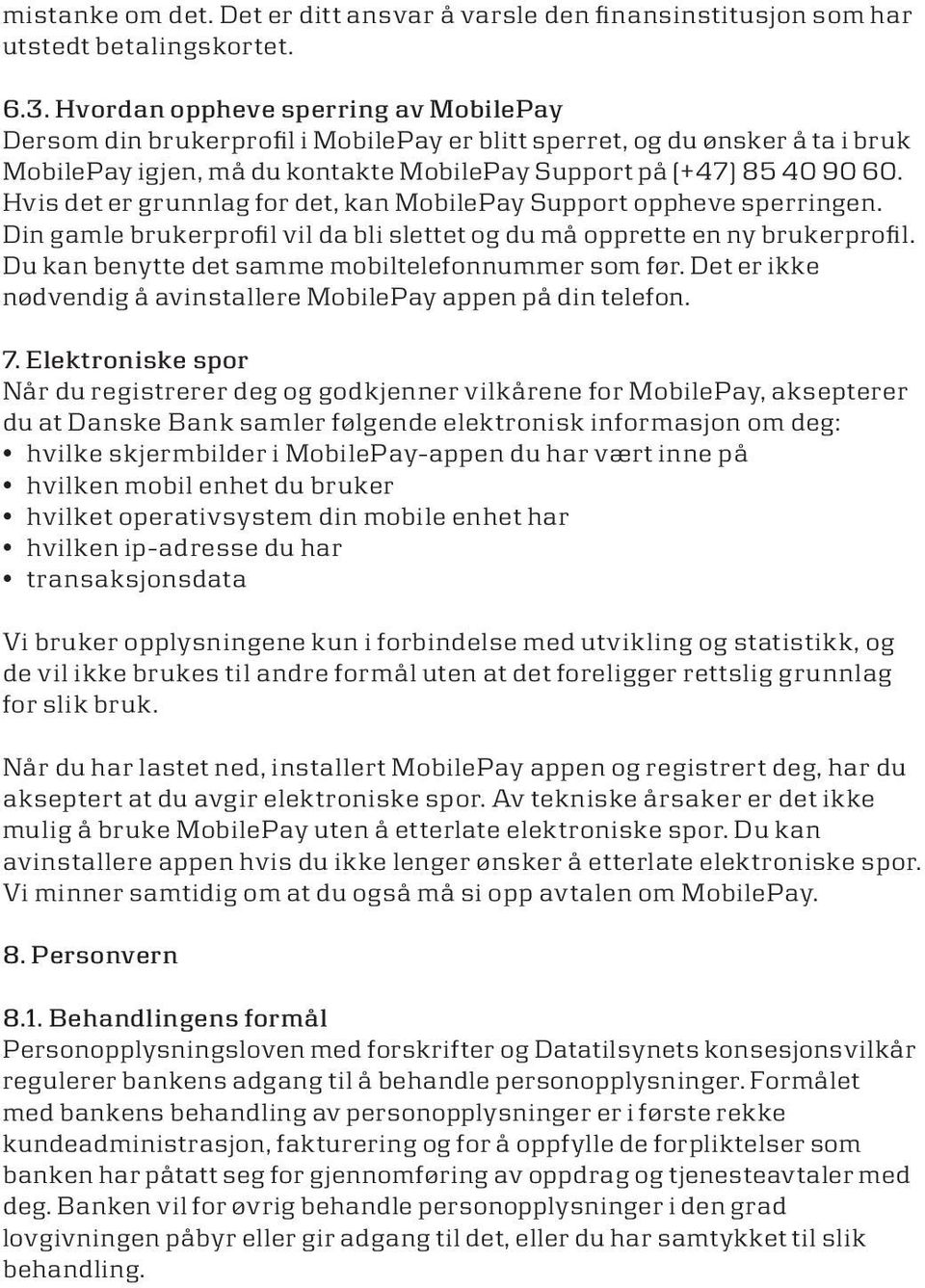 Hvis det er grunnlag for det, kan MobilePay Support oppheve sperringen. Din gamle brukerprofil vil da bli slettet og du må opprette en ny brukerprofil.