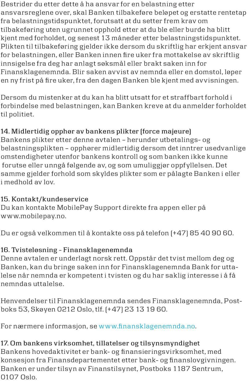 Plikten til tilbakeføring gjelder ikke dersom du skriftlig har erkjent ansvar for belastningen, eller Banken innen fire uker fra mottakelse av skriftlig innsigelse fra deg har anlagt søksmål eller