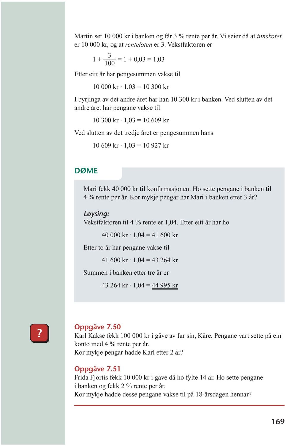 Ved slutten av det andre året har pengane vakse til 10 300 kr 1,03 = 10 609 kr Ved slutten av det tredje året er pengesummen hans 10 609 kr 1,03 = 10 927 kr DØME Mari fekk 40 000 kr til