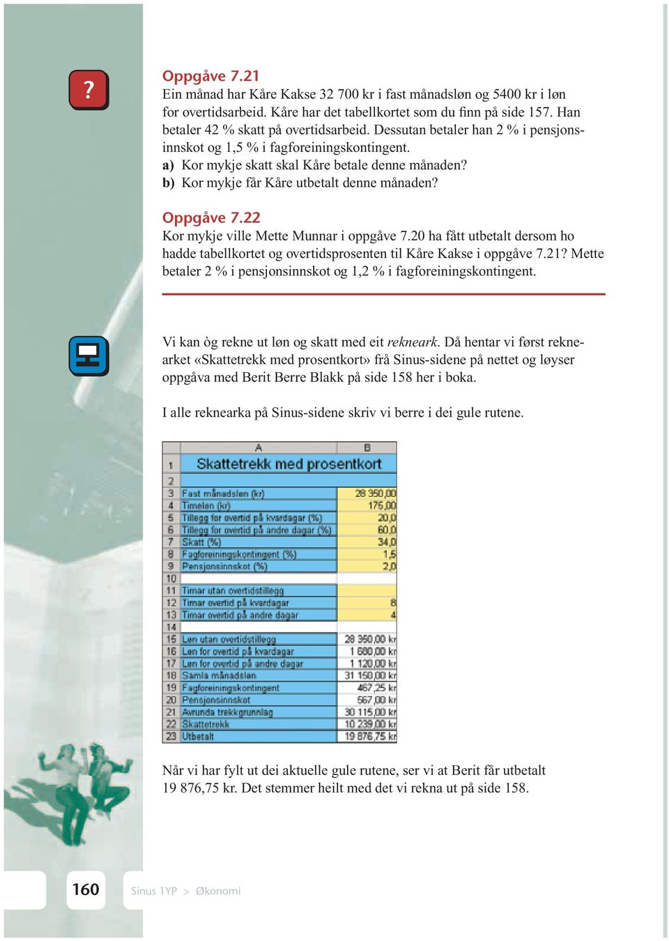 22 Kor mykje ville Mette Munnar i oppgåve 7. 20 ha fått utbetalt dersom ho hadde tabellkortet og overtidsprosenten til Kåre Kakse i oppgåve 7.