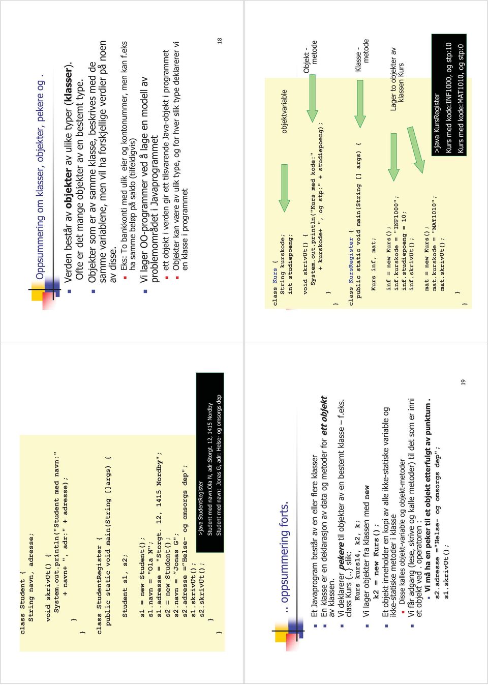 12, 1415 Nordby"; s2 = new Student(); s2.navn = Jonas G"; s2.adresse = Helse- og omsorgs dep"; s1.skrivut(); s2.skrivut(); Oppsummering om klasser, objekter, pekere og.