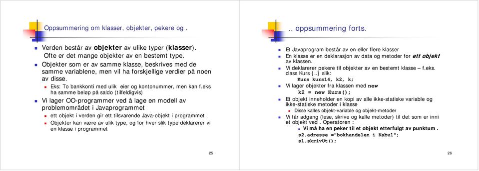 eks ha samme beløp på saldo (tilfeldigvis) Vi lager OO-programmer ved å lage en modell av problemområdet i Javaprogrammet ett objekt i verden gir ett tilsvarende Java-objekt i programmet Objekter kan