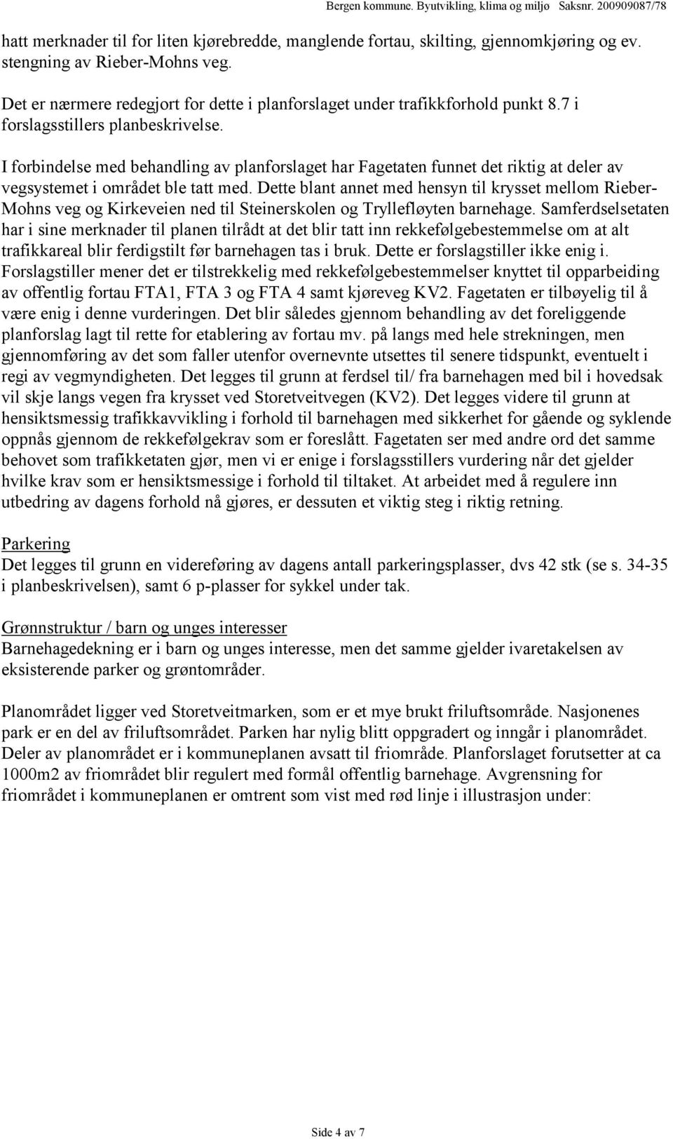 I forbindelse med behandling av planforslaget har Fagetaten funnet det riktig at deler av vegsystemet i området ble tatt med.