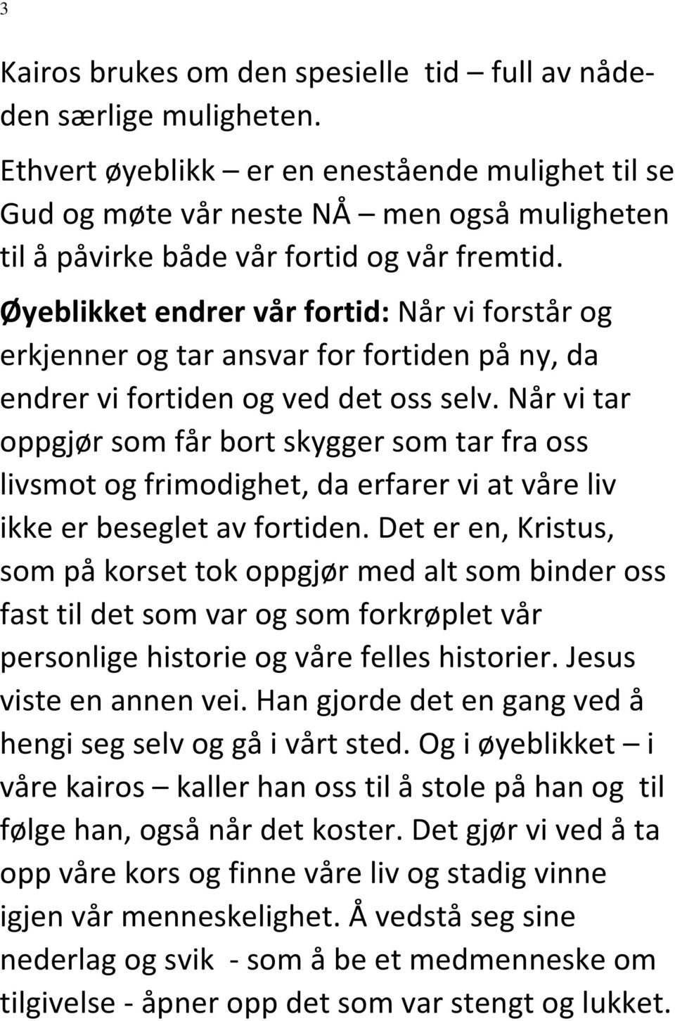 Øyeblikket endrer vår fortid: Når vi forstår og erkjenner og tar ansvar for fortiden på ny, da endrer vi fortiden og ved det oss selv.