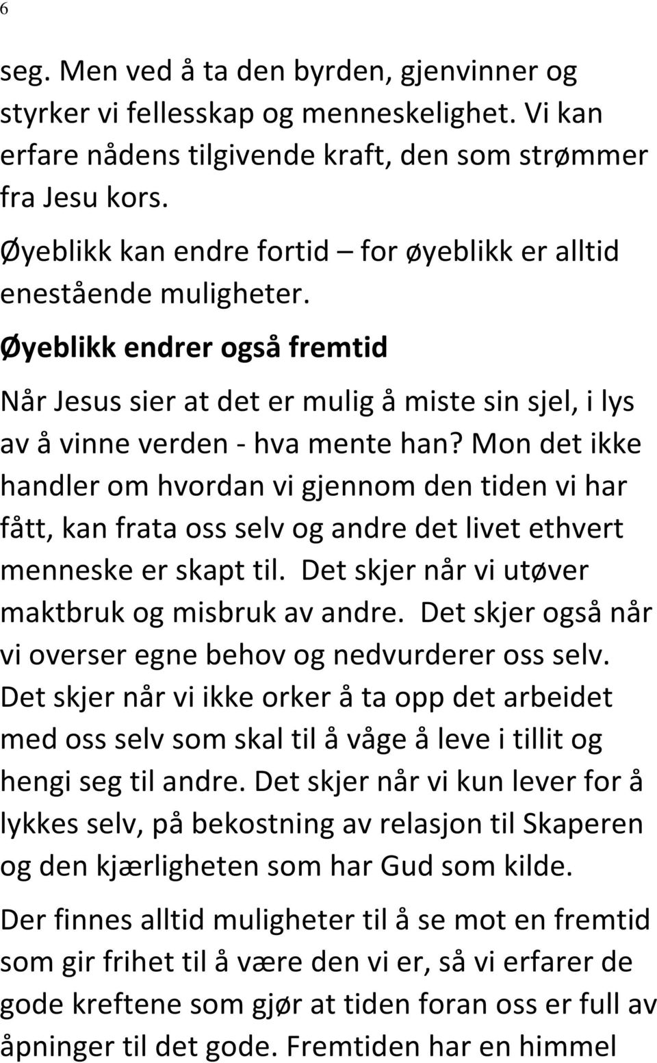 Mon det ikke handler om hvordan vi gjennom den tiden vi har fått, kan frata oss selv og andre det livet ethvert menneske er skapt til. Det skjer når vi utøver maktbruk og misbruk av andre.