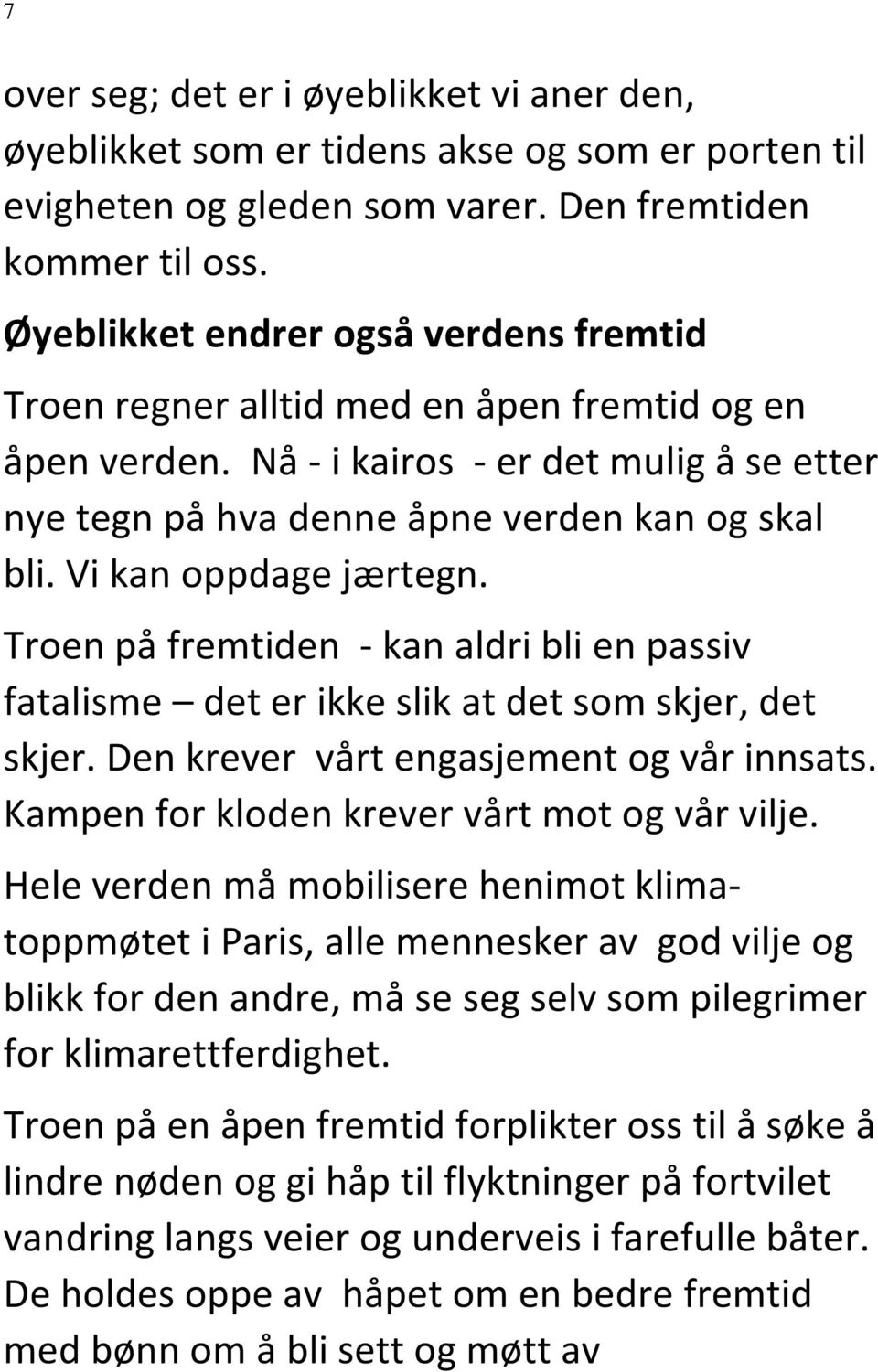 Vi kan oppdage jærtegn. Troen på fremtiden - kan aldri bli en passiv fatalisme det er ikke slik at det som skjer, det skjer. Den krever vårt engasjement og vår innsats.