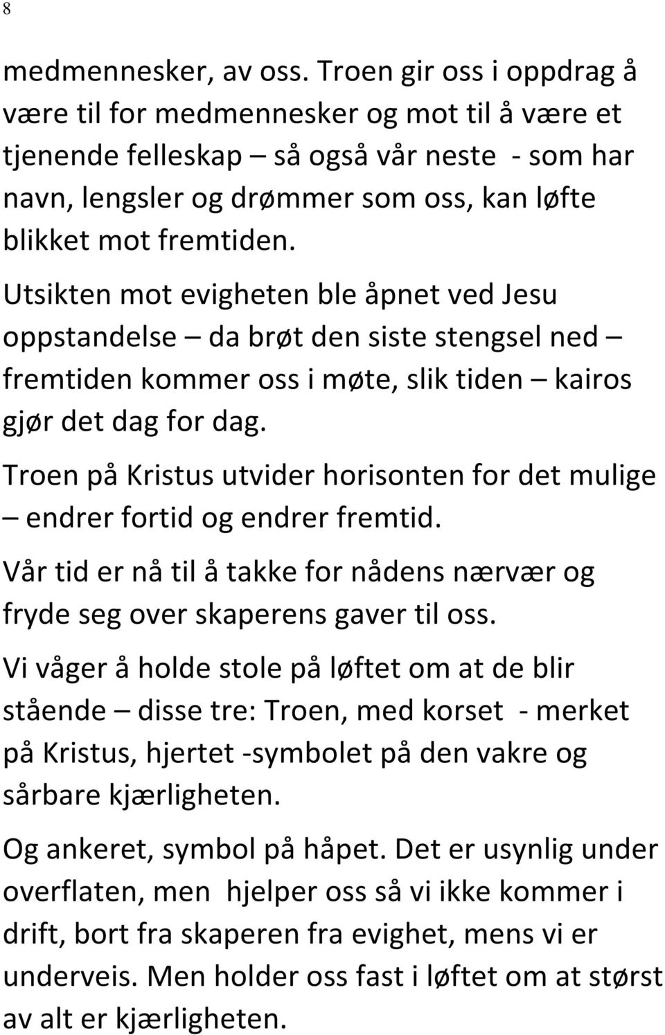 Utsikten mot evigheten ble åpnet ved Jesu oppstandelse da brøt den siste stengsel ned fremtiden kommer oss i møte, slik tiden kairos gjør det dag for dag.