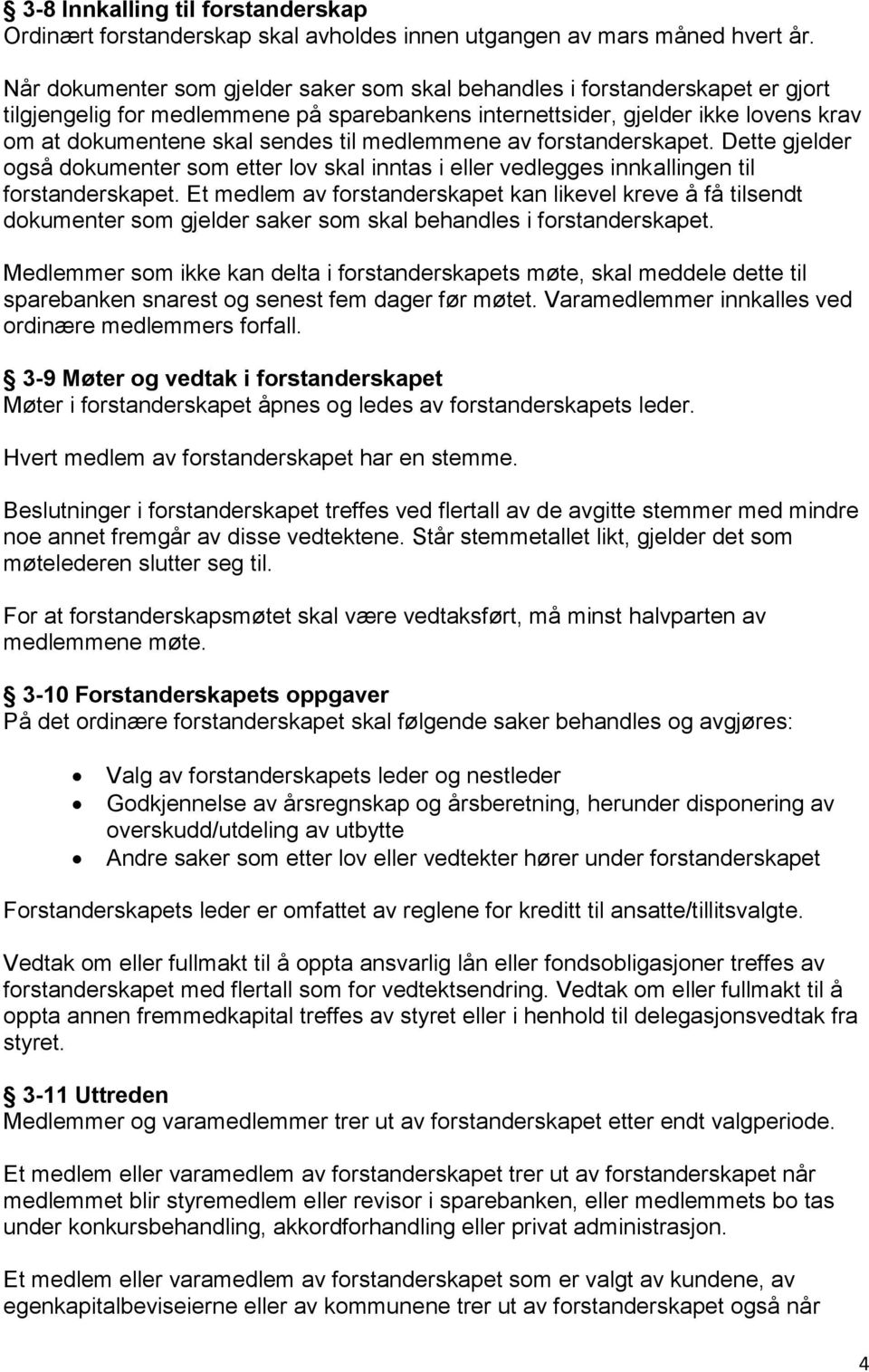 medlemmene av forstanderskapet. Dette gjelder også dokumenter som etter lov skal inntas i eller vedlegges innkallingen til forstanderskapet.