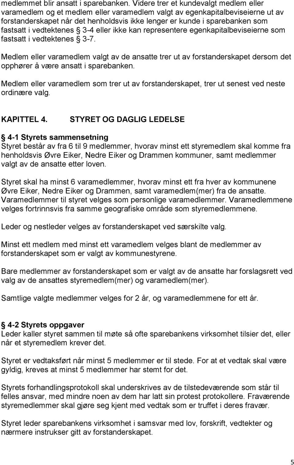 fastsatt i vedtektenes 3-4 eller ikke kan representere egenkapitalbeviseierne som fastsatt i vedtektenes 3-7.