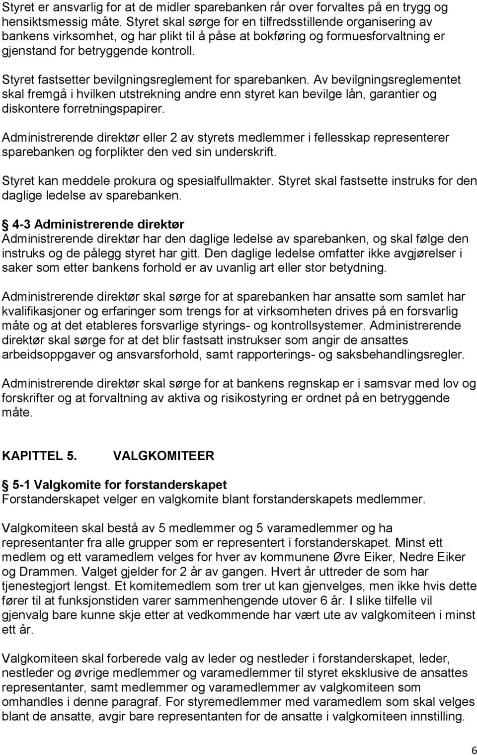 Styret fastsetter bevilgningsreglement for sparebanken. Av bevilgningsreglementet skal fremgå i hvilken utstrekning andre enn styret kan bevilge lån, garantier og diskontere forretningspapirer.