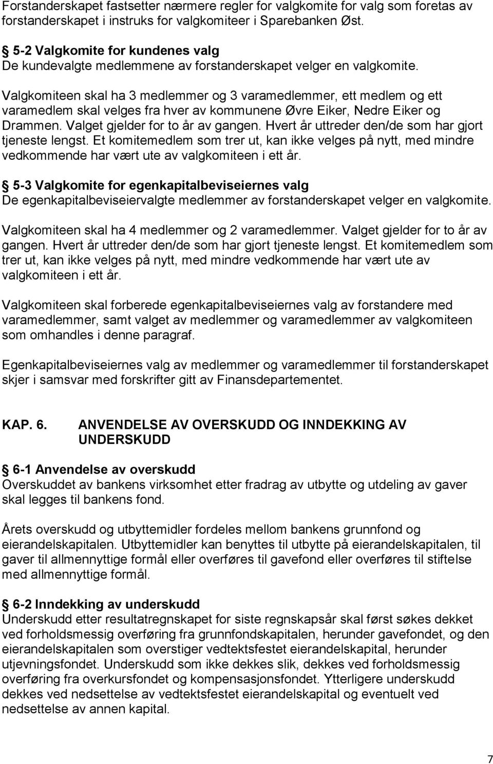 Valgkomiteen skal ha 3 medlemmer og 3 varamedlemmer, ett medlem og ett varamedlem skal velges fra hver av kommunene Øvre Eiker, Nedre Eiker og Drammen. Valget gjelder for to år av gangen.