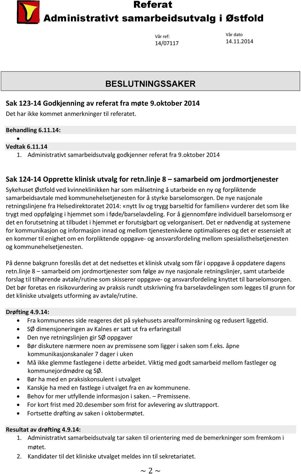 linje 8 samarbeid om jordmortjenester Sykehuset Østfold ved kvinneklinikken har som målsetning å utarbeide en ny og forpliktende samarbeidsavtale med kommunehelsetjenesten for å styrke barselomsorgen.