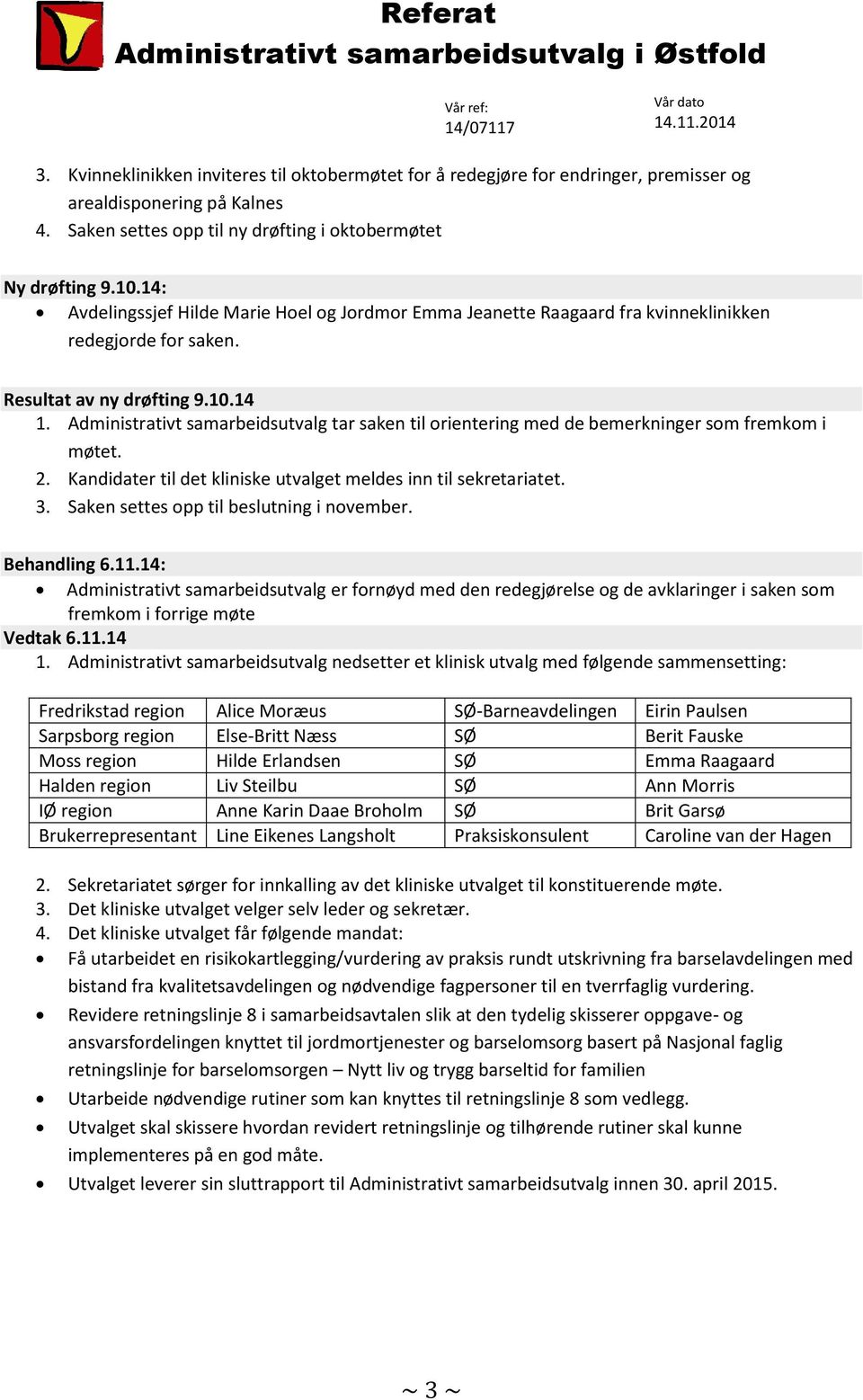 Kandidater til det kliniske utvalget meldes inn til sekretariatet. 3. Saken settes opp til beslutning i november. Behandling 6.11.