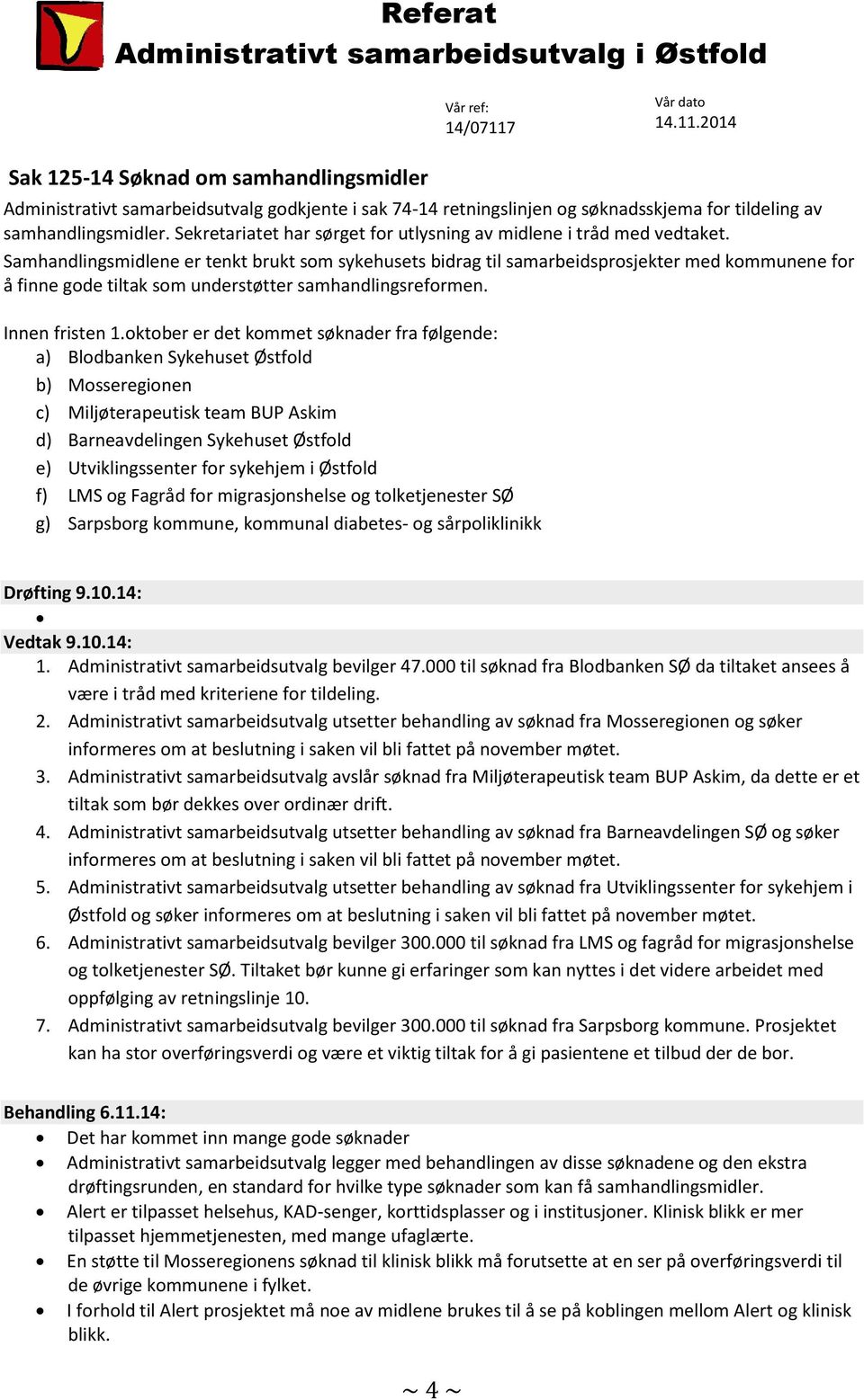 Samhandlingsmidlene er tenkt brukt som sykehusets bidrag til samarbeidsprosjekter med kommunene for å finne gode tiltak som understøtter samhandlingsreformen. Innen fristen 1.