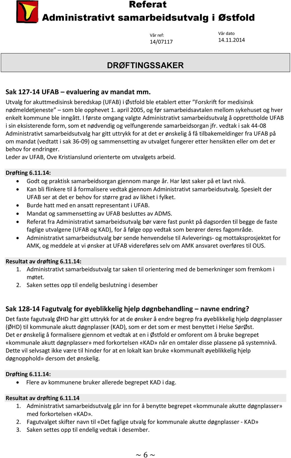 I første omgang valgte Administrativt samarbeidsutvalg å opprettholde UFAB i sin eksisterende form, som et nødvendig og velfungerende samarbeidsorgan jfr.