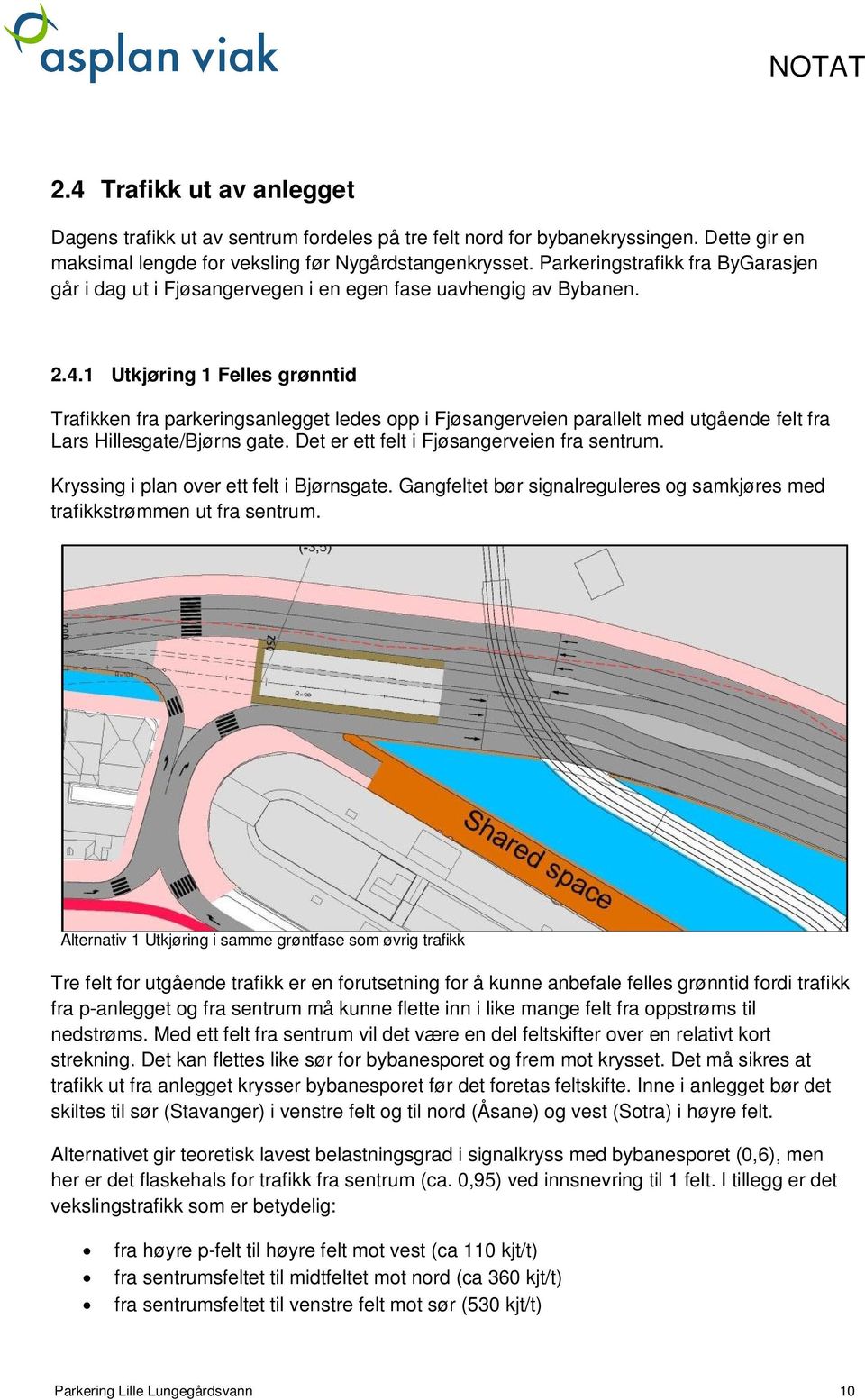 1 Utkjøring 1 Felles grønntid Trafikken fra parkeringsanlegget ledes opp i Fjøsangerveien parallelt med utgående felt fra Lars Hillesgate/Bjørns gate. Det er ett felt i Fjøsangerveien fra sentrum.