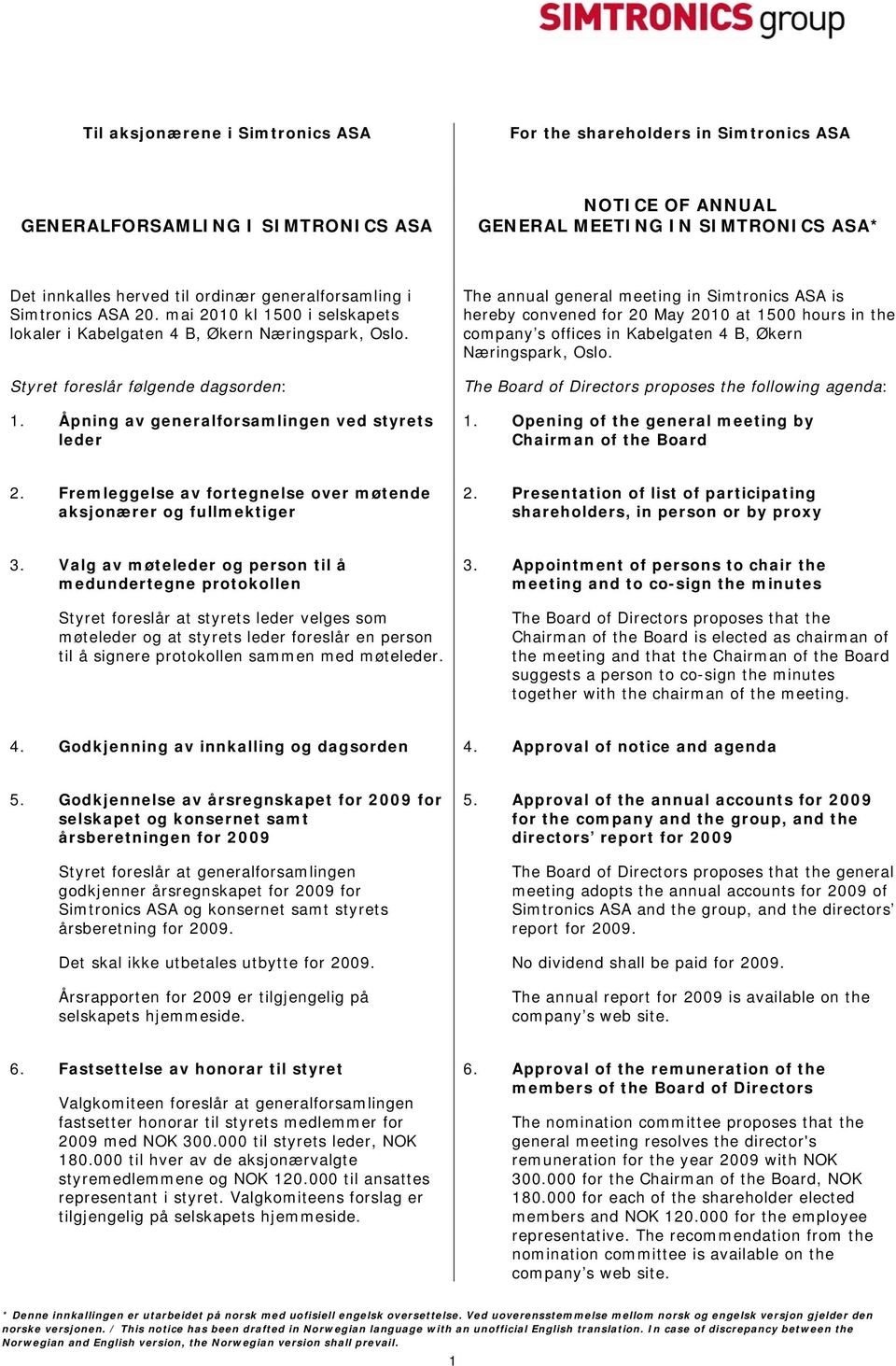 Åpning av generalforsamlingen ved styrets leder The annual general meeting in Simtronics ASA is hereby convened for 20 May 2010 at 1500 hours in the company s offices in Kabelgaten 4 B, Økern