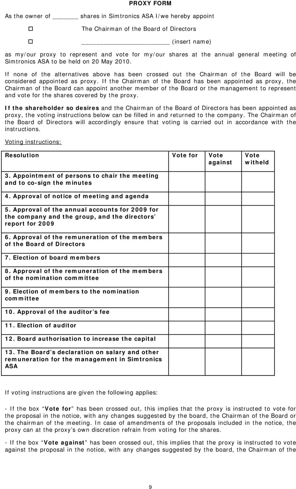 If the Chairman of the Board has been appointed as proxy, the Chairman of the Board can appoint another member of the Board or the management to represent and vote for the shares covered by the proxy.