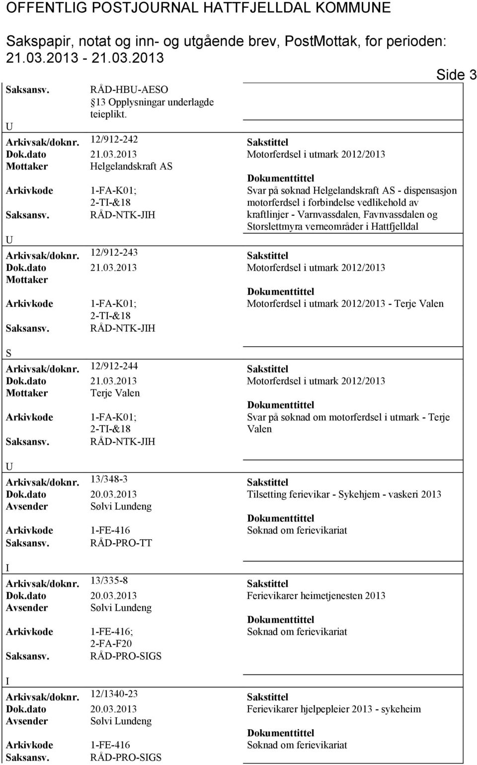 Hattfjelldal Arkivsak/doknr. 12/912-243 akstittel Motorferdsel i utmark 2012/2013 - Terje Valen 2-T-&18 aksansv. RÅD-NTK-JH Arkivsak/doknr.