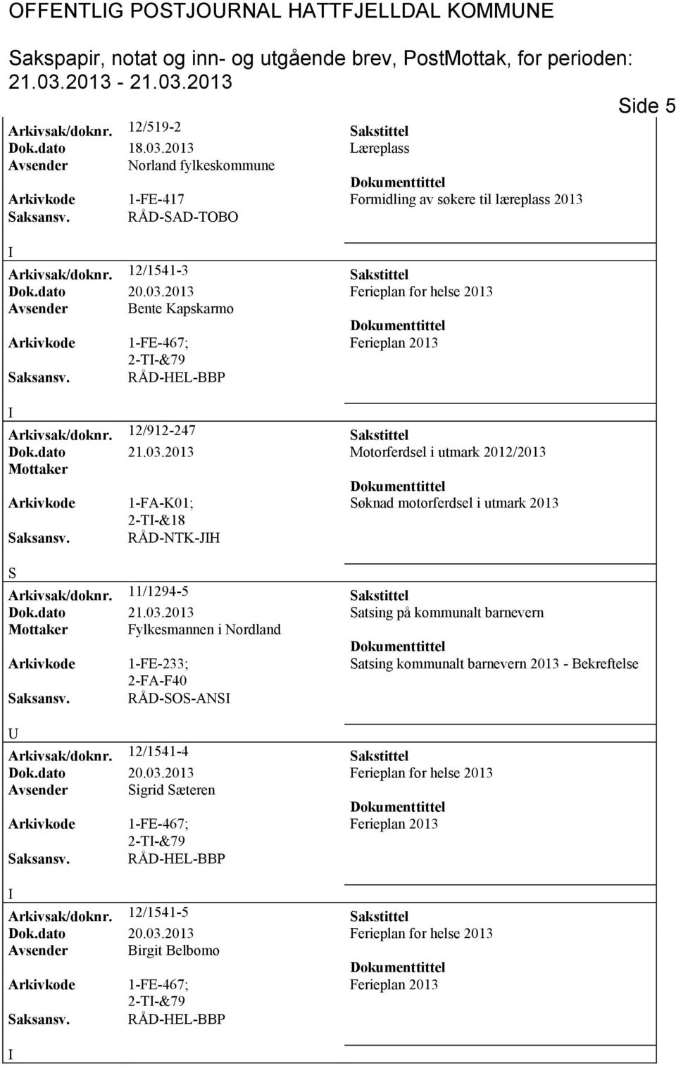 12/1541-3 akstittel Avsender Bente Kapskarmo 2-T-&79 Arkivsak/doknr. 12/912-247 akstittel øknad motorferdsel i utmark 2013 2-T-&18 aksansv. RÅD-NTK-JH Arkivsak/doknr.