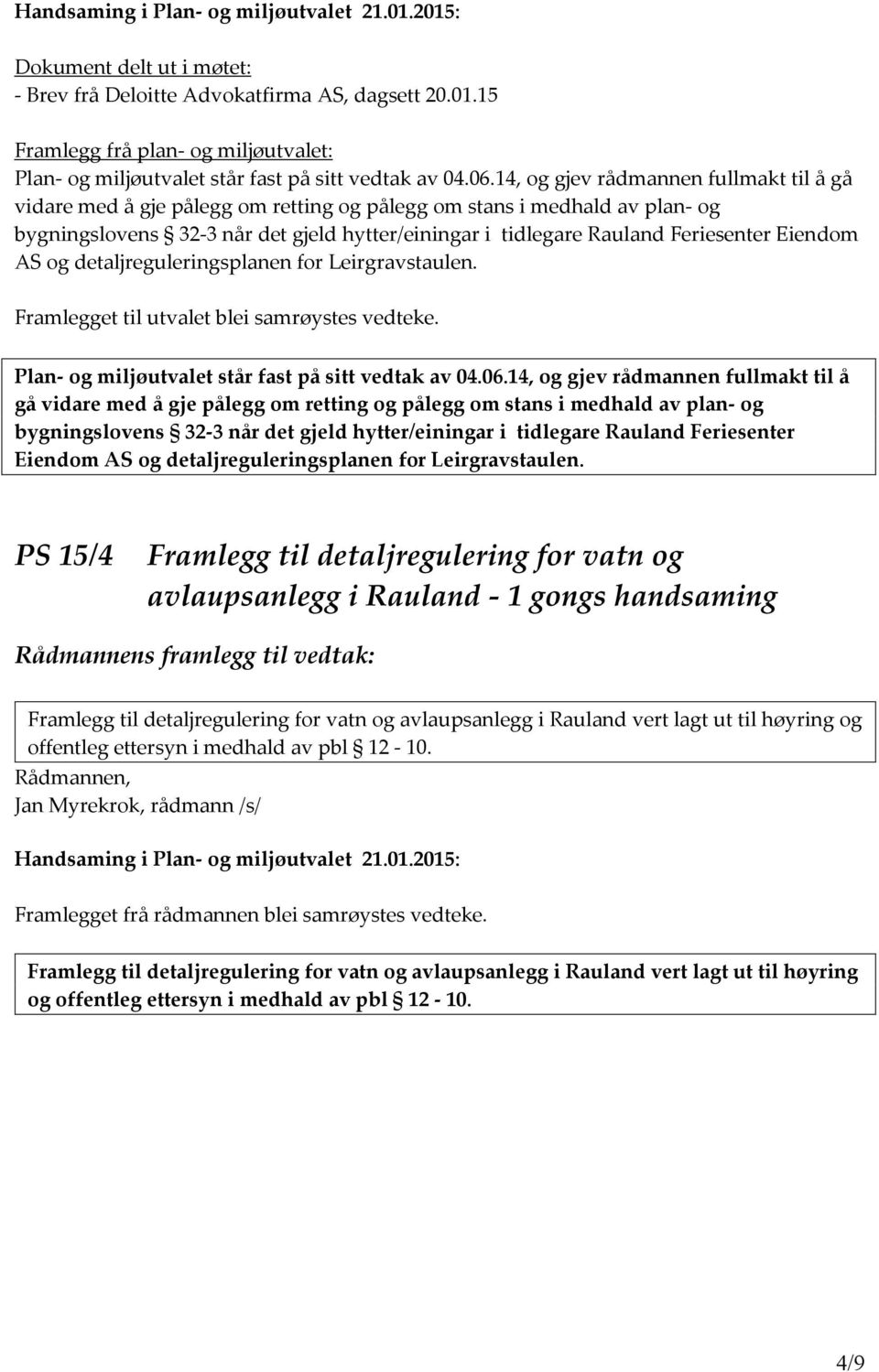 Eiendom AS og detaljreguleringsplanen for Leirgravstaulen. Framlegget til utvalet blei samrøystes vedteke. Plan- og miljøutvalet står fast på sitt vedtak av 04.06.