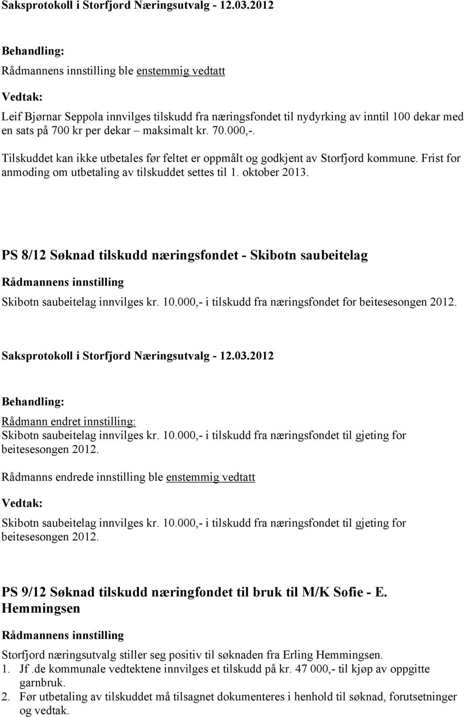 PS 8/12 Søknad tilskudd næringsfondet - Skibotn saubeitelag Skibotn saubeitelag innvilges kr. 10.000,- i tilskudd fra næringsfondet for beitesesongen 2012.