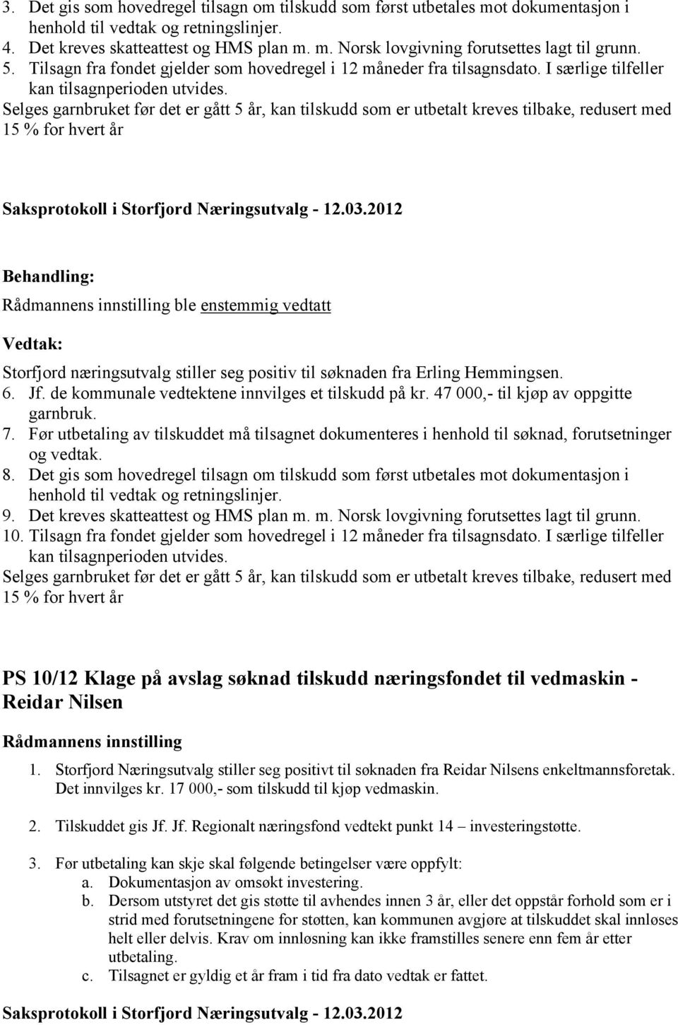 Selges garnbruket før det er gått 5 år, kan tilskudd som er utbetalt kreves tilbake, redusert med 15 % for hvert år ble enstemmig vedtatt Storfjord næringsutvalg stiller seg positiv til søknaden fra