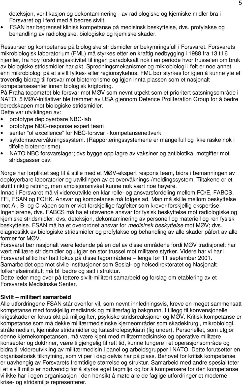 Forsvarets mikrobiologisk laboratorium (FML) må styrkes etter en kraftig nedbygging i 1988 fra 13 til 6 hjemler, fra høy forskningsaktivitet til ingen paradoksalt nok i en periode hvor trusselen om