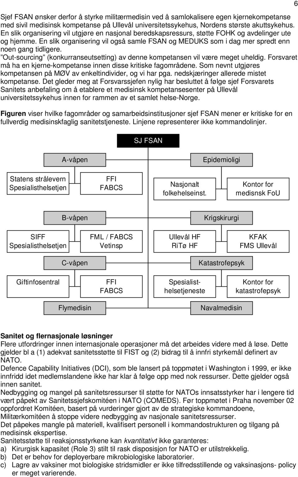 En slik organisering vil også samle FSAN og MEDUKS som i dag mer spredt enn noen gang tidligere. Out-sourcing (konkurranseutsetting) av denne kompetansen vil være meget uheldig.