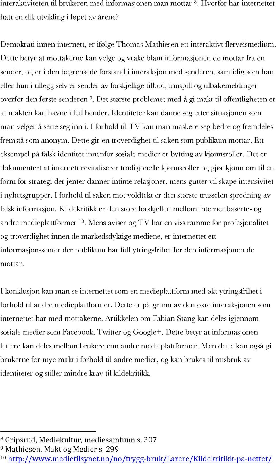 Dette betyr at mottakerne kan velge og vrake blant informasjonen de mottar fra en sender, og er i den begrensede forstand i interaksjon med senderen, samtidig som han eller hun i tillegg selv er