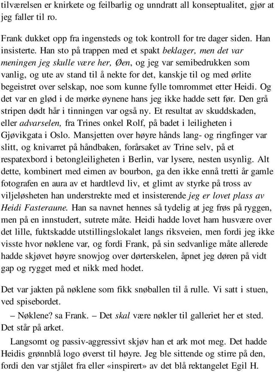 over selskap, noe som kunne fylle tomrommet etter Heidi. Og det var en glød i de mørke øynene hans jeg ikke hadde sett før. Den grå stripen dødt hår i tinningen var også ny.