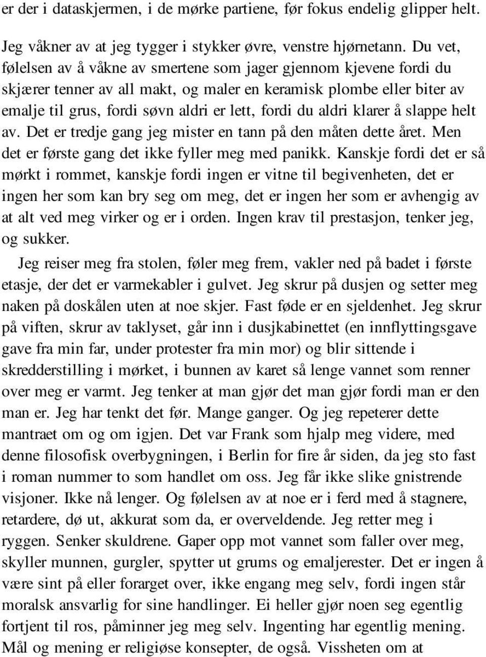 aldri klarer å slappe helt av. Det er tredje gang jeg mister en tann på den måten dette året. Men det er første gang det ikke fyller meg med panikk.