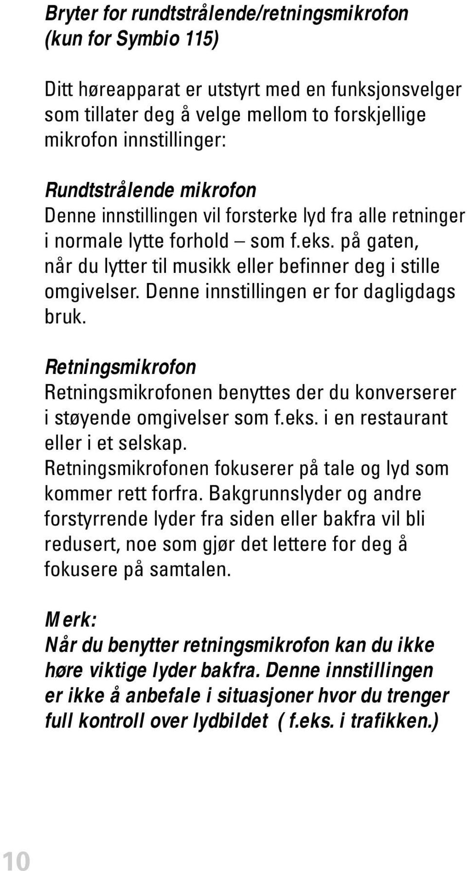 Denne innstillingen er for dagligdags bruk. Retningsmikrofon Retningsmikrofonen benyttes der du konverserer i støyende omgivelser som f.eks. i en restaurant eller i et selskap.