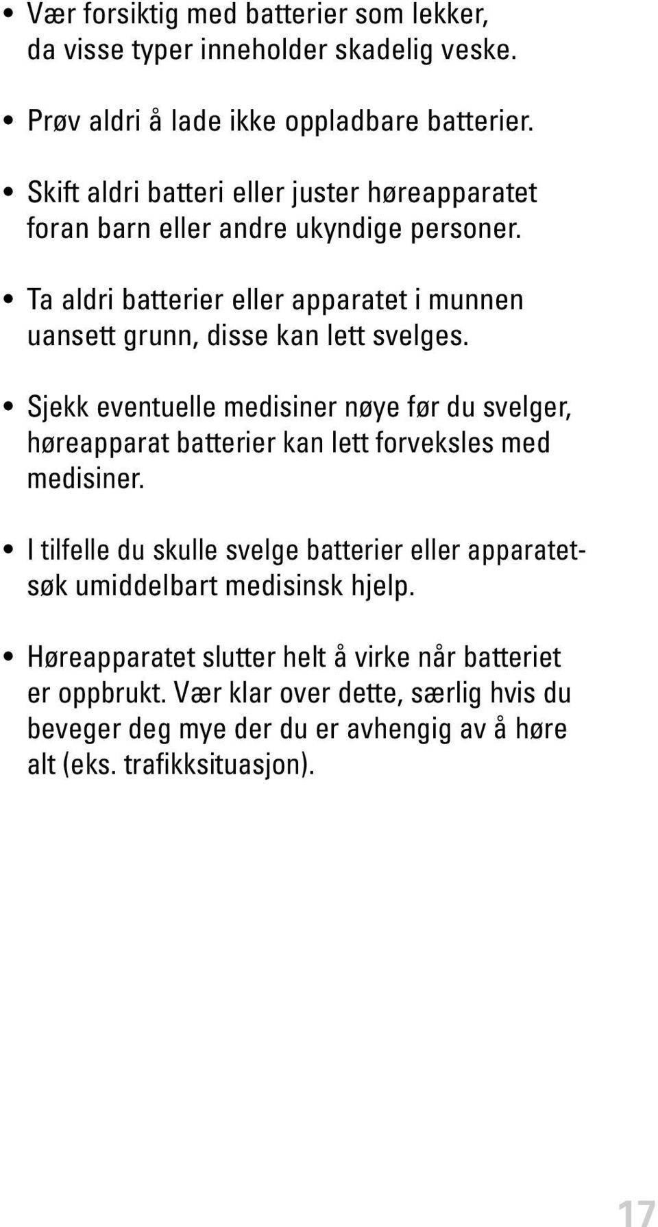 Ta aldri batterier eller apparatet i munnen uansett grunn, disse kan lett svelges.