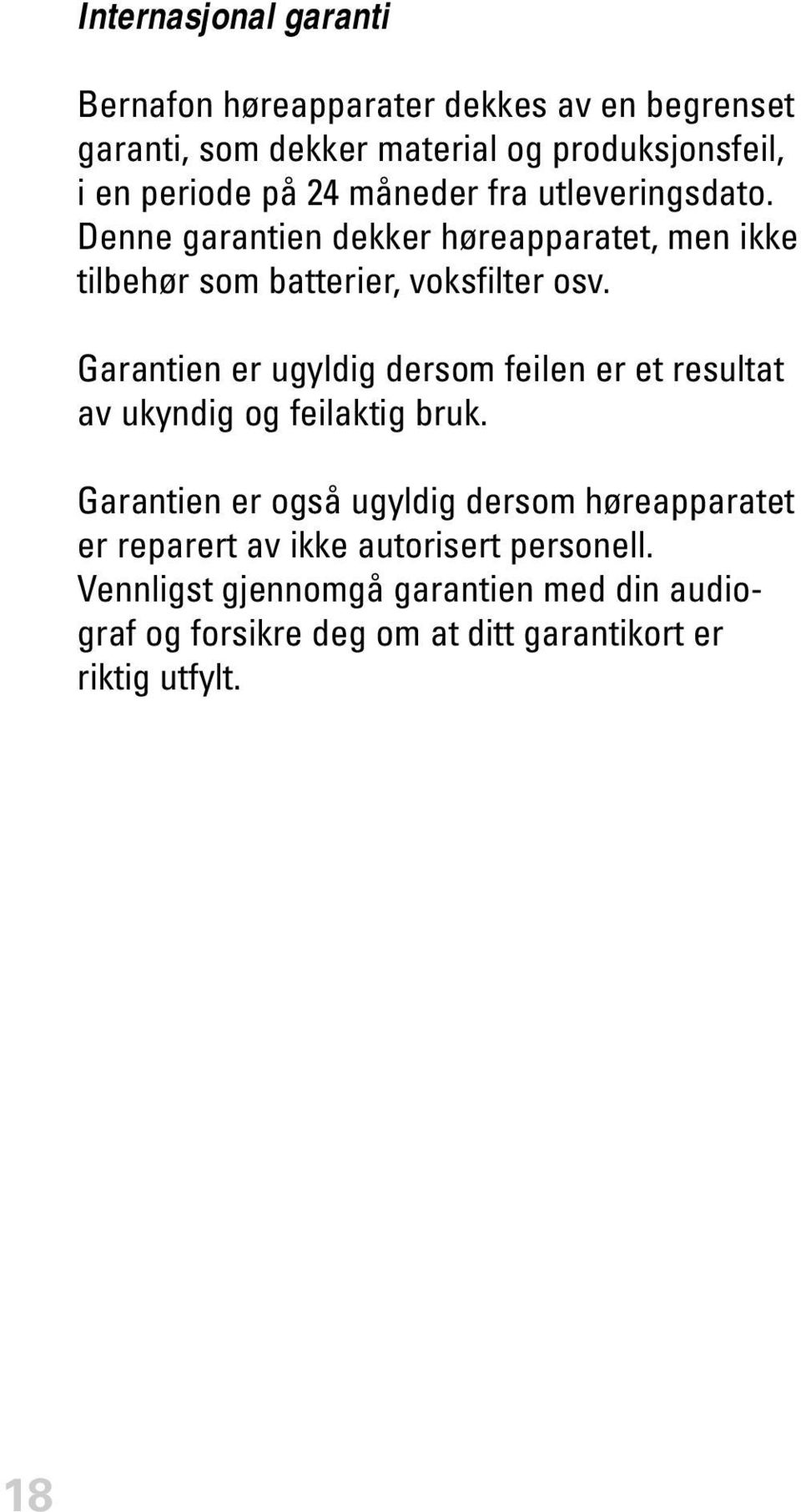 Garantien er ugyldig dersom feilen er et resultat av ukyndig og feilaktig bruk.