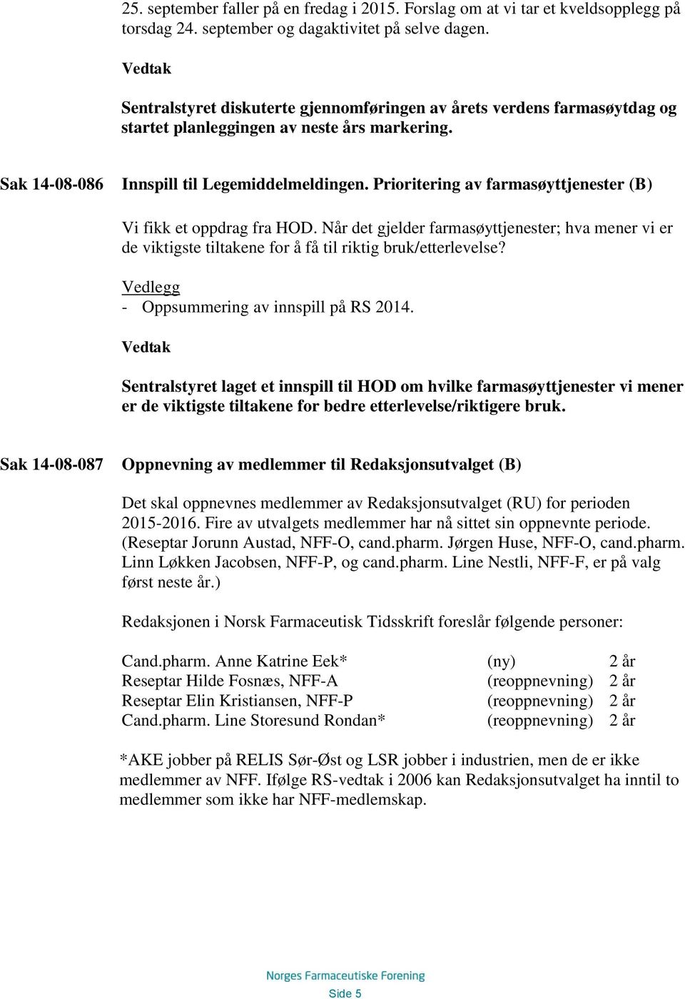 Prioritering av farmasøyttjenester (B) Vi fikk et oppdrag fra HOD. Når det gjelder farmasøyttjenester; hva mener vi er de viktigste tiltakene for å få til riktig bruk/etterlevelse?