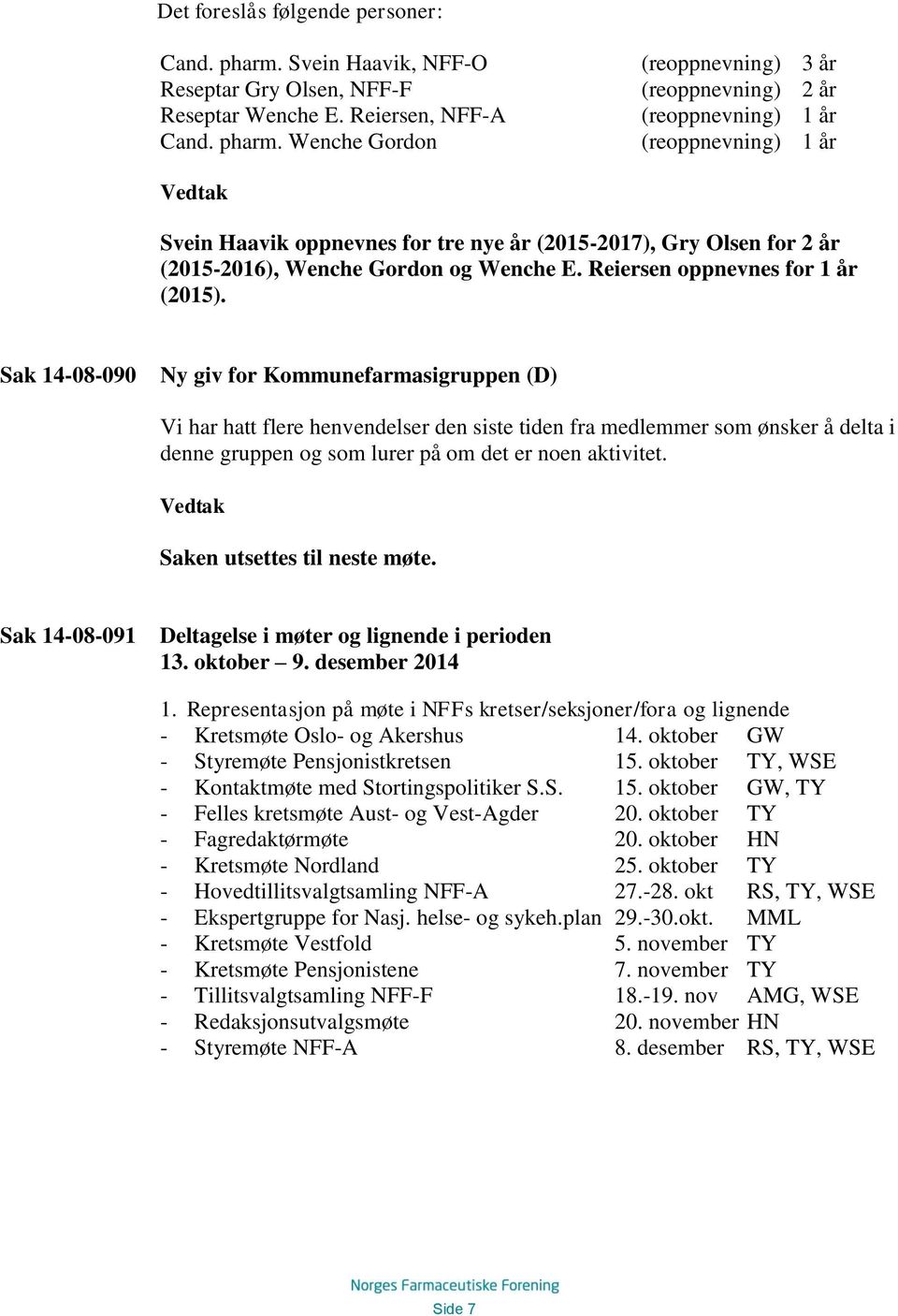 Wenche Gordon (reoppnevning) 3 år (reoppnevning) 2 år (reoppnevning) 1 år (reoppnevning) 1 år Svein Haavik oppnevnes for tre nye år (2015-2017), Gry Olsen for 2 år (2015-2016), Wenche Gordon og